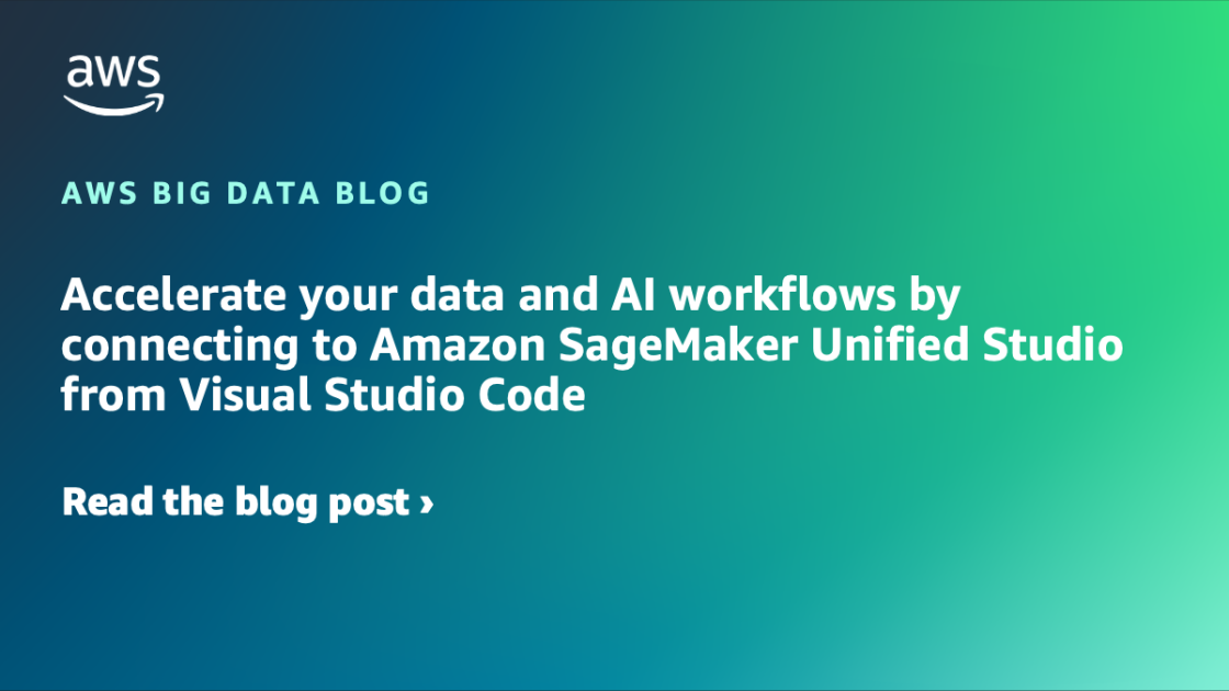 Прискорити свої дані та робочі процеси AI, підключившись до Amazon Sagemaker Unified Studio з коду Visual Studio