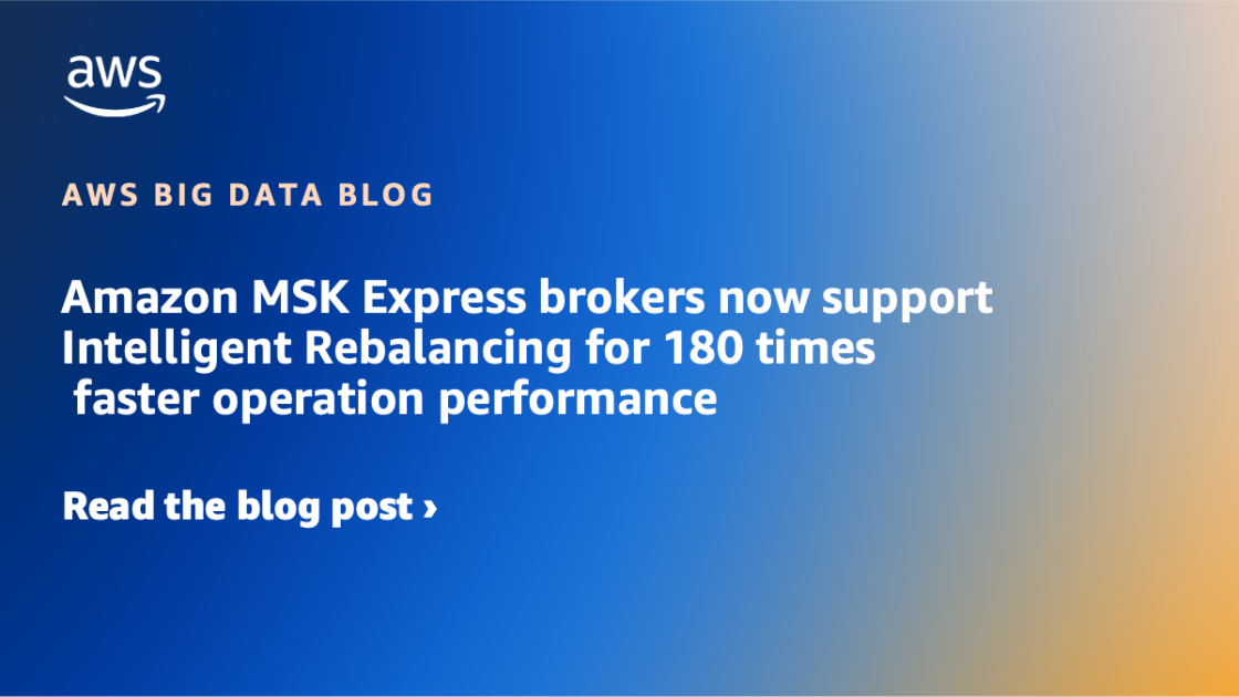Брокери Amazon MSK Express тепер підтримують Intelligent Rebalancing для 180-кратного прискорення виконання операцій